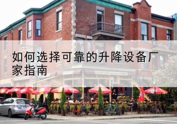 扶沟电动升降机厂家-如何选择可靠的升降设备厂家指南